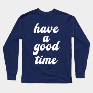 have a good time Long Sleeve T-Shirt